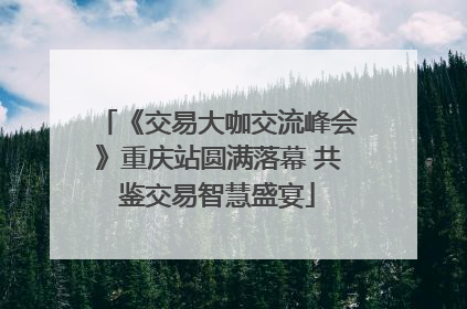 《交易大咖交流峰会》重庆站圆满落幕 共鉴交易智慧盛宴