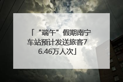 “端午”假期南宁车站预计发送旅客76.46万人次