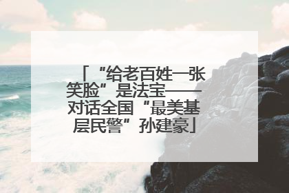 “给老百姓一张笑脸”是法宝——对话全国“最美基层民警”孙建豪