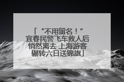 “不用留名！” 宜春民警飞车救人后悄然离去 上海游客辗转六日送锦旗