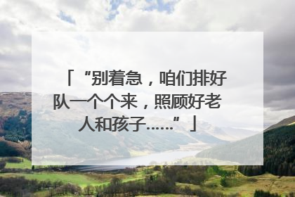 “别着急，咱们排好队一个个来，照顾好老人和孩子……”