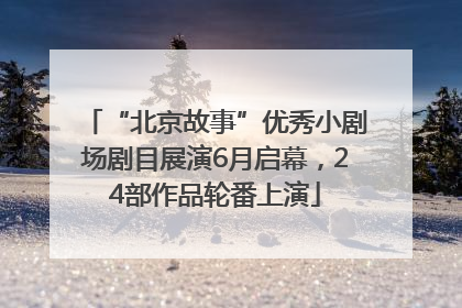 “北京故事”优秀小剧场剧目展演6月启幕，24部作品轮番上演