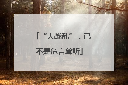 “大战乱”，已不是危言耸听