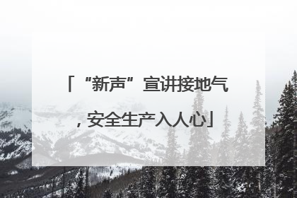 “新声”宣讲接地气，安全生产入人心