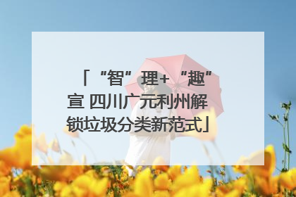 “智”理+“趣”宣 四川广元利州解锁垃圾分类新范式