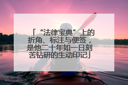 “法律宝典”上的折角、标注与便签，是他二十年如一日刻苦钻研的生动印记