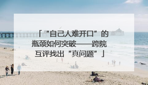 “自己人难开口”的瓶颈如何突破——跨院互评找出“真问题”