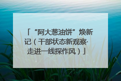 “阿大葱油饼”焕新记（干部状态新观察·走进一线探作风）