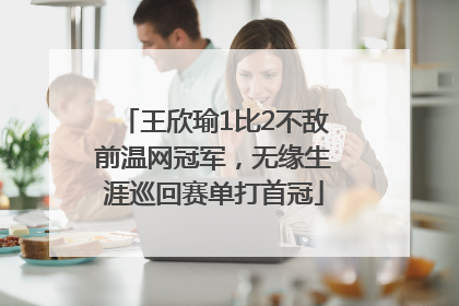 王欣瑜1比2不敌前温网冠军，无缘生涯巡回赛单打首冠