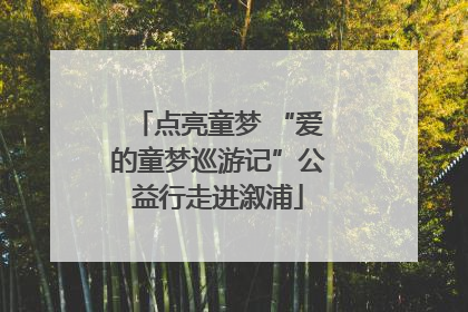 点亮童梦 “爱的童梦巡游记”公益行走进溆浦