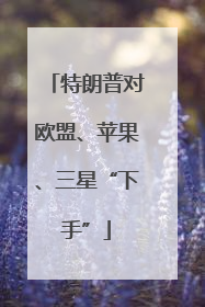 特朗普对欧盟、苹果、三星“下手”