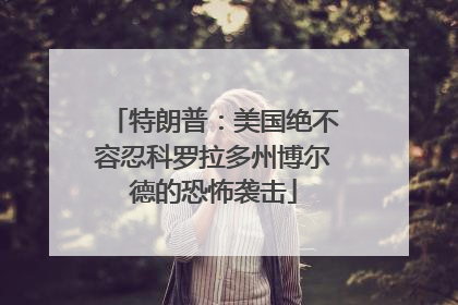 特朗普：美国绝不容忍科罗拉多州博尔德的恐怖袭击