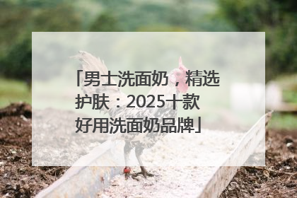 男士洗面奶,精选护肤:2025十款好用洗面奶品牌