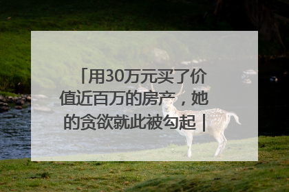 用30万元买了价值近百万的房产，她的贪欲就此被勾起｜今晚九点半