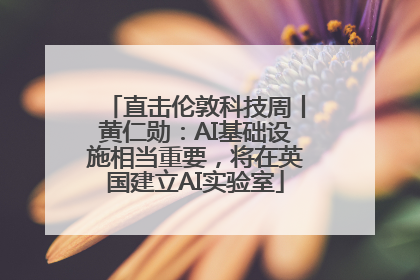 直击伦敦科技周丨黄仁勋：AI基础设施相当重要，将在英国建立AI实验室