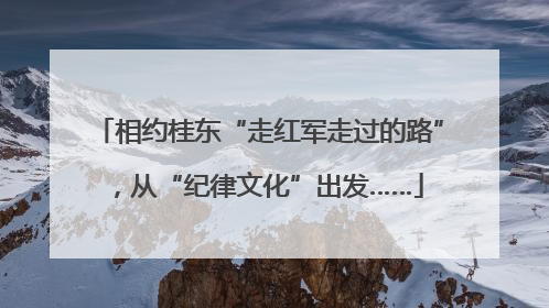 相约桂东“走红军走过的路”，从“纪律文化”出发……