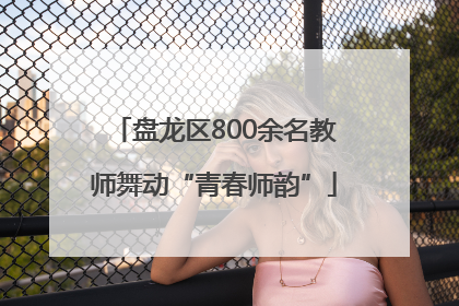 盘龙区800余名教师舞动“青春师韵”