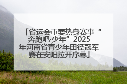 省运会重要热身赛事“奔跑吧·少年”2025年河南省青少年田径冠军赛在安阳拉开序幕