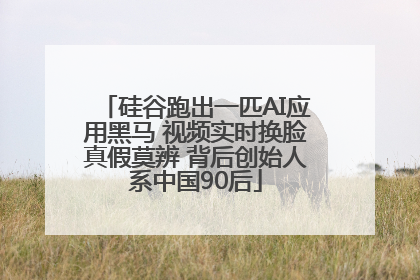 硅谷跑出一匹AI应用黑马 视频实时换脸真假莫辨 背后创始人系中国90后