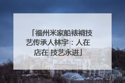 福州米家船裱褙技艺传承人林宇：人在店在 技艺永进