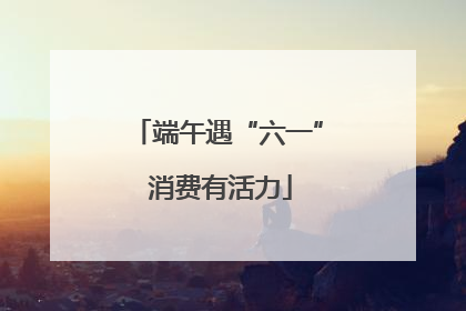 端午遇“六一” 消费有活力