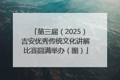 第三届（2025）吉安优秀传统文化讲解比赛圆满举办（图）