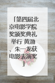 第四届北京电影学院奖颁奖典礼举行 黄渤、朱一龙获电影表演奖