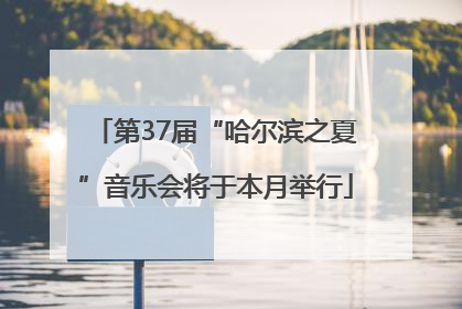 第37届“哈尔滨之夏”音乐会将于本月举行