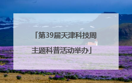 第39届天津科技周主题科普活动举办