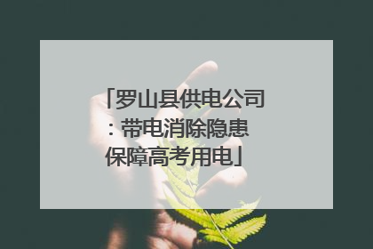 罗山县供电公司：带电消除隐患 保障高考用电