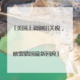 美国上调钢铝关税，欧盟德国最新回应
