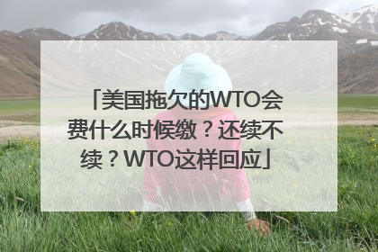 美国拖欠的WTO会费什么时候缴？还续不续？WTO这样回应