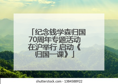 纪念钱学森归国70周年专题活动在沪举行 启动《归国一课》