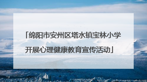 绵阳市安州区塔水镇宝林小学开展心理健康教育宣传活动