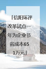 信阳环评改革试点一年为企业节省成本651万元