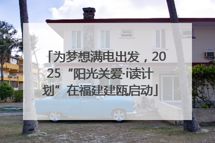 为梦想满电出发，2025“阳光关爱·i读计划”在福建建瓯启动