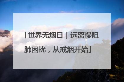 世界无烟日｜远离慢阻肺困扰，从戒烟开始