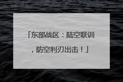 东部战区：陆空联训，防空利刃出击！