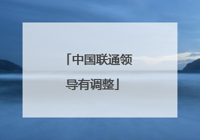 中国联通领导有调整