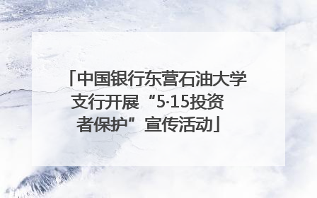 中国银行东营石油大学支行开展“5·15投资者保护”宣传活动