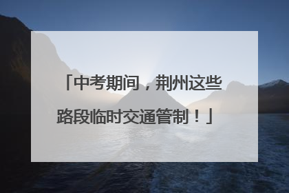 中考期间，荆州这些路段临时交通管制！