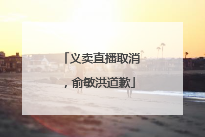 义卖直播取消，俞敏洪道歉