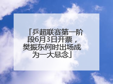 乒超联赛第一阶段6月3日开票，樊振东何时出场成为一大悬念