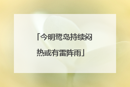 今明鹭岛持续闷热或有雷阵雨