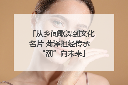 从乡间歌舞到文化名片 菏泽担经传承“潮”向未来