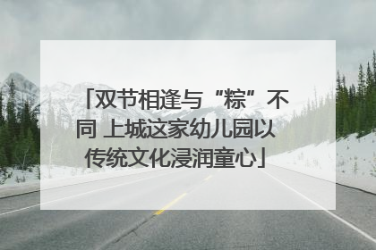 双节相逢与“粽”不同 上城这家幼儿园以传统文化浸润童心