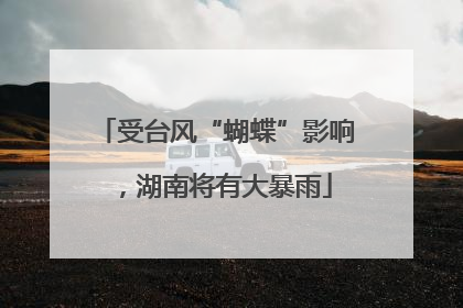 受台风“蝴蝶”影响，湖南将有大暴雨