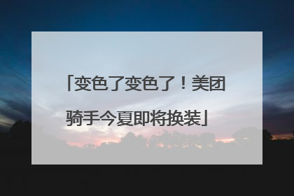 变色了变色了！美团骑手今夏即将换装