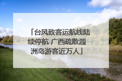 台风致客运航线陆续停航 广西疏散涠洲岛游客近万人
