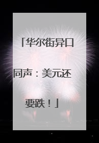 华尔街异口同声：美元还要跌！